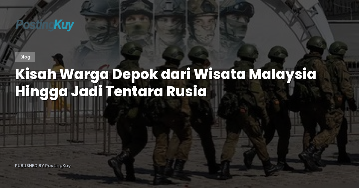 Kisah Warga Depok dari Wisata Malaysia Hingga Jadi Tentara Rusia