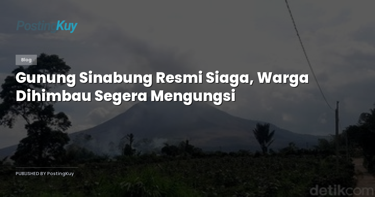 Gunung Sinabung Resmi Siaga, Warga Dihimbau Segera Mengungsi