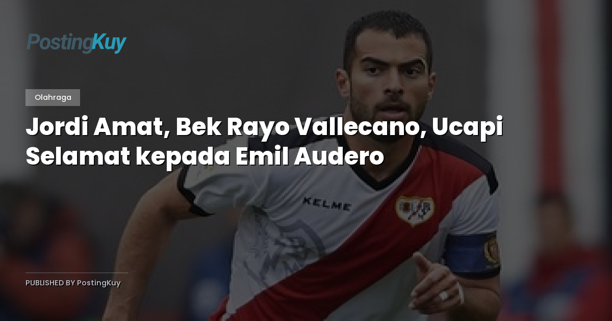 Jordi Amat, Bek Rayo Vallecano, Ucapi Selamat kepada Emil Audero