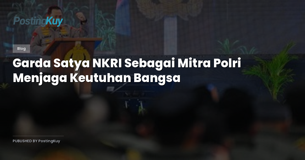 Garda Satya NKRI Sebagai Mitra Polri Menjaga Keutuhan Bangsa