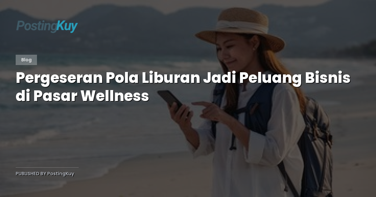 Pergeseran Pola Liburan Jadi Peluang Bisnis di Pasar Wellness