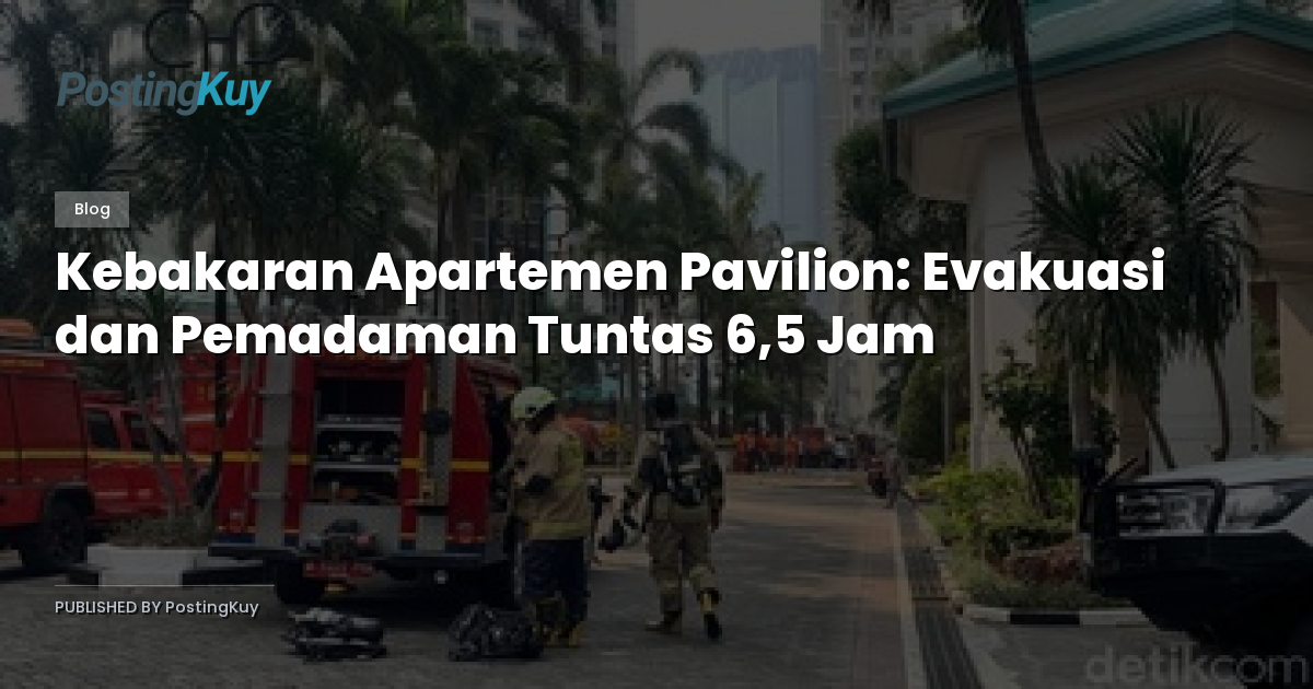 Kebakaran Apartemen Pavilion: Evakuasi dan Pemadaman Tuntas 6,5 Jam