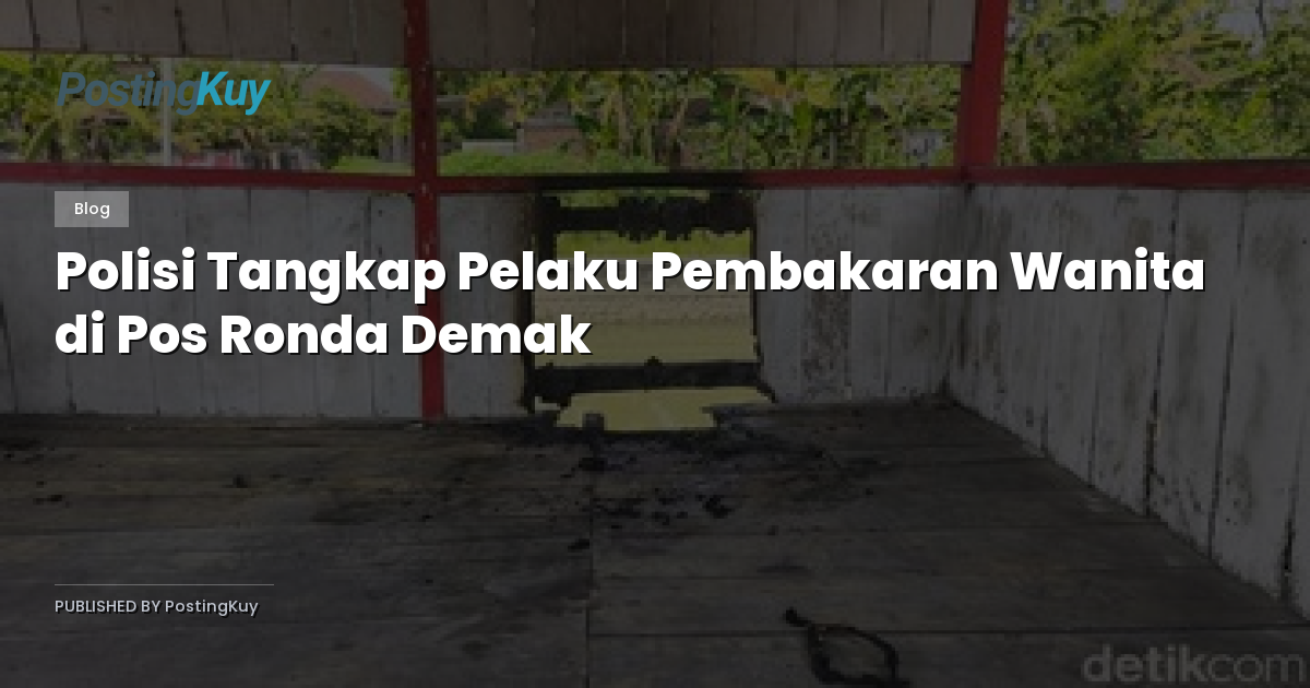 Polisi Tangkap Pelaku Pembakaran Wanita di Pos Ronda Demak
