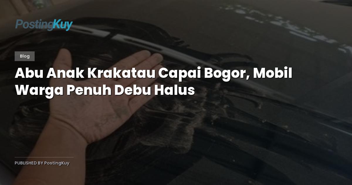 Abu Anak Krakatau Capai Bogor, Mobil Warga Penuh Debu Halus