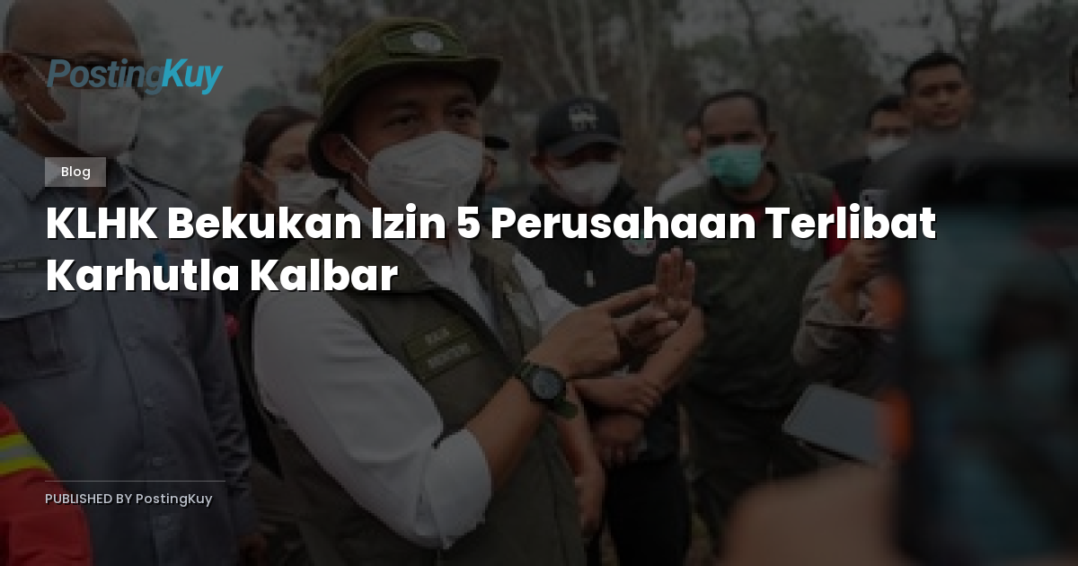 KLHK Bekukan Izin 5 Perusahaan Terlibat Karhutla Kalbar