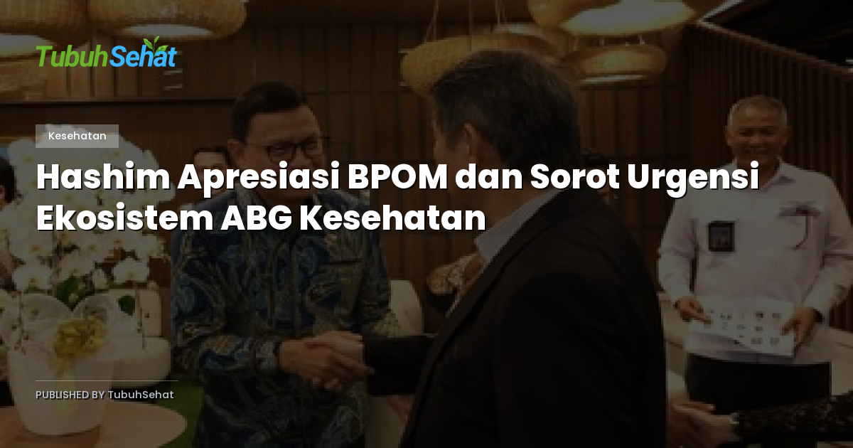 Hashim Apresiasi BPOM dan Sorot Urgensi Ekosistem ABG Kesehatan