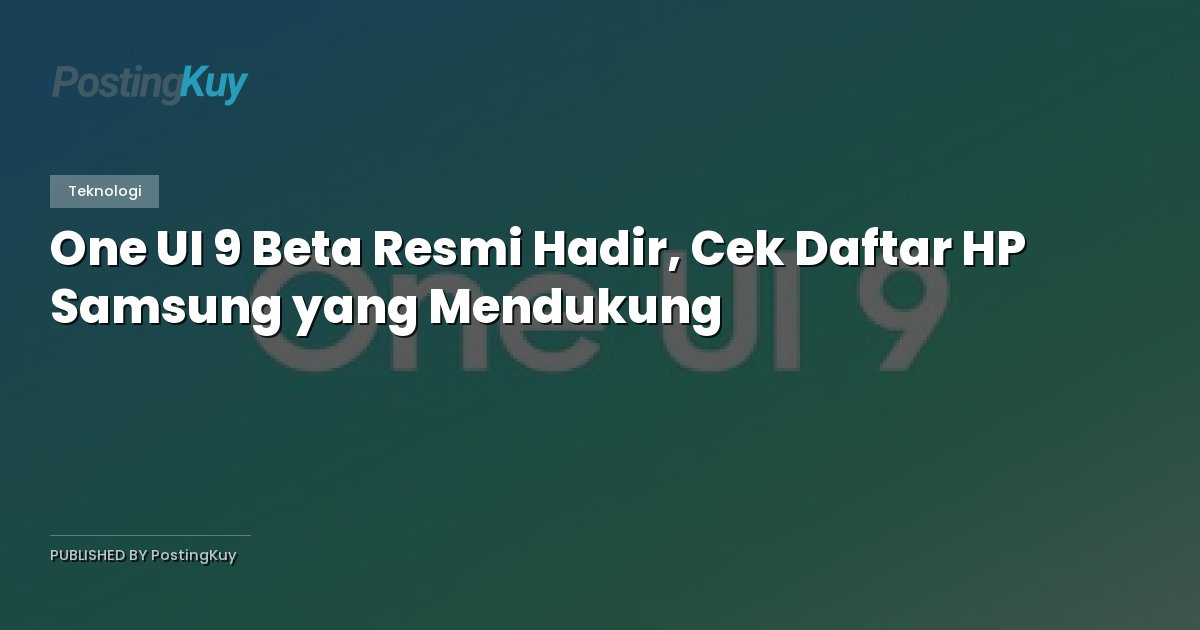 One UI 9 Beta Resmi Hadir, Cek Daftar HP Samsung yang Mendukung