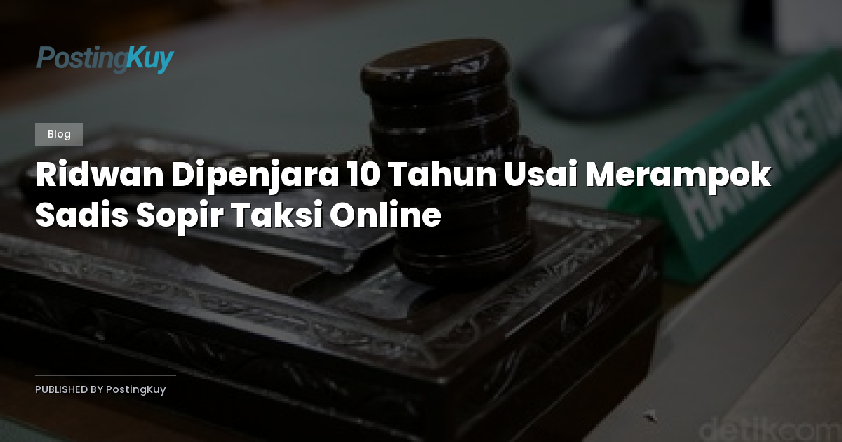 Ridwan Dipenjara 10 Tahun Usai Merampok Sadis Sopir Taksi Online