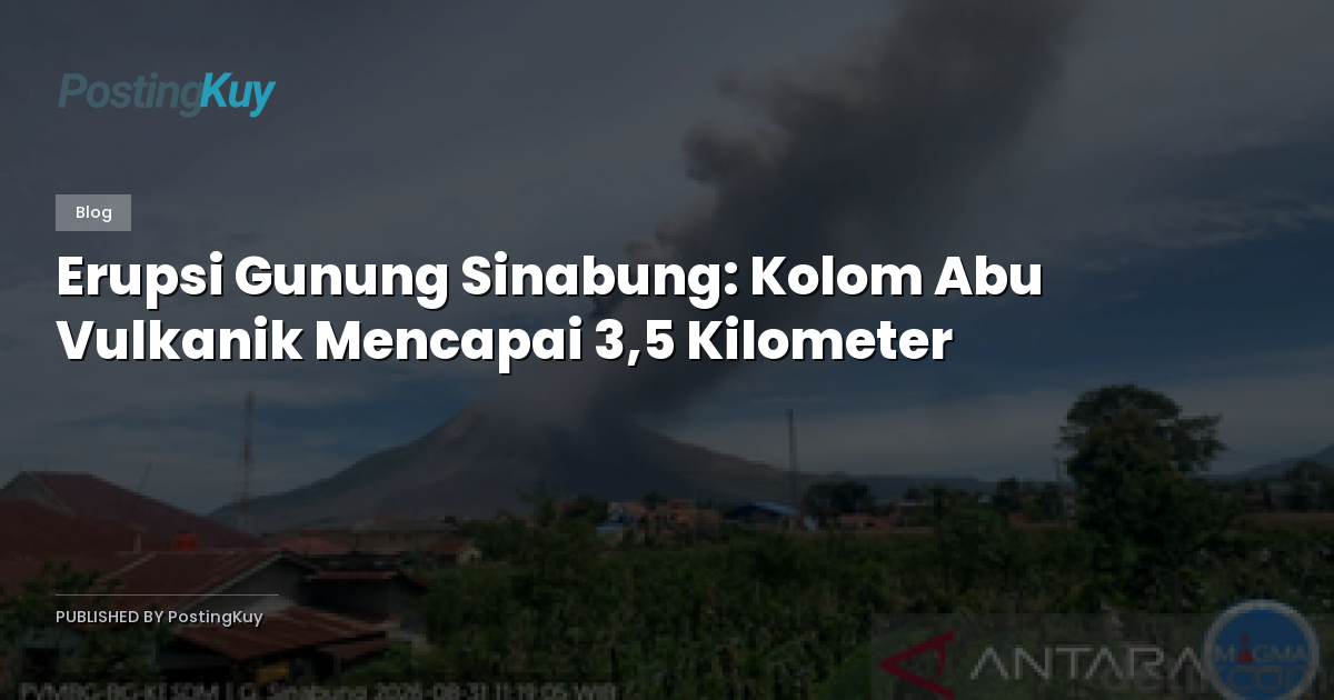 Erupsi Gunung Sinabung: Kolom Abu Vulkanik Mencapai 3,5 Kilometer