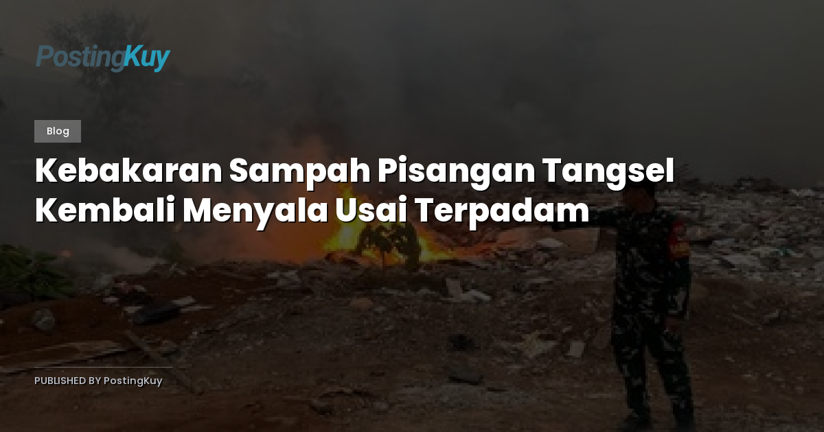 Kebakaran Sampah Pisangan Tangsel Kembali Menyala Usai Terpadam