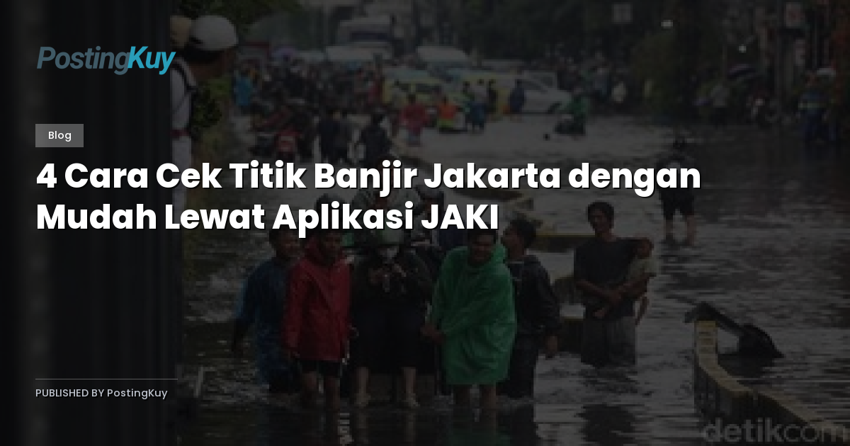 4 Cara Cek Titik Banjir Jakarta dengan Mudah Lewat Aplikasi JAKI