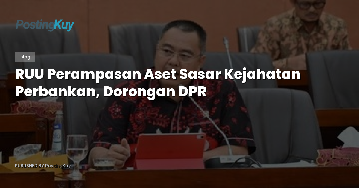 RUU Perampasan Aset Sasar Kejahatan Perbankan, Dorongan DPR