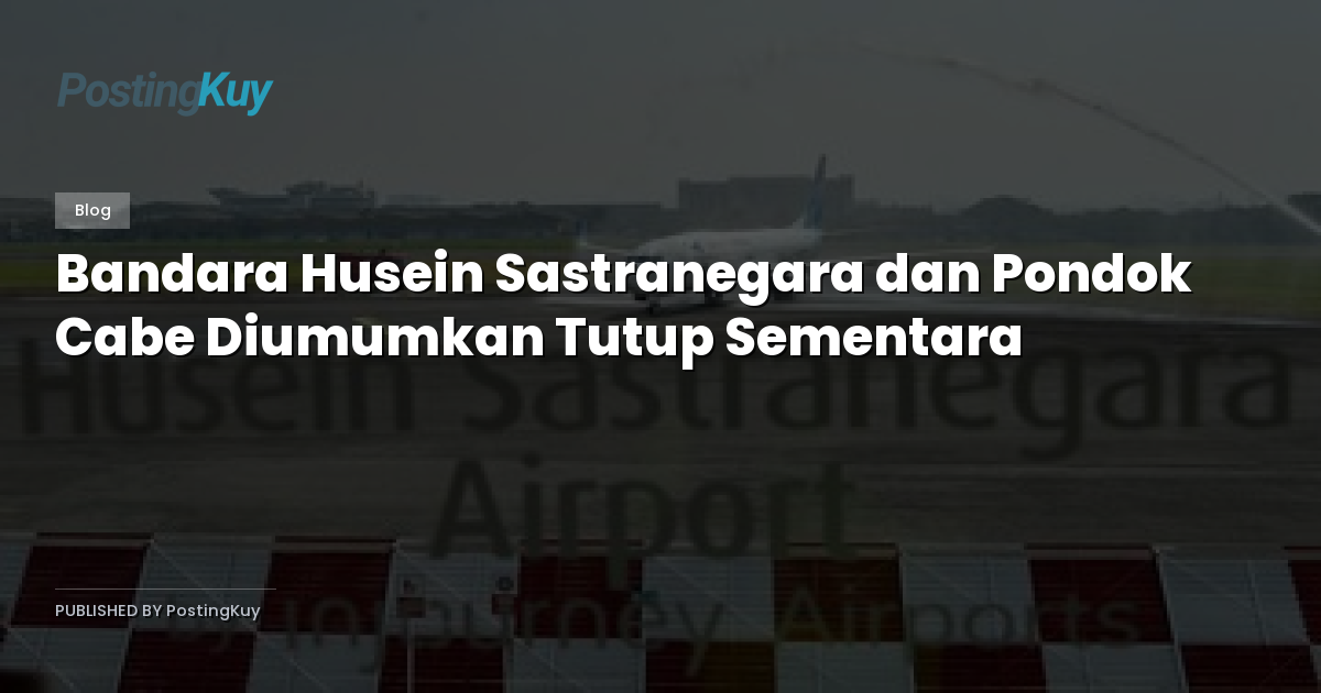 Bandara Husein Sastranegara dan Pondok Cabe Diumumkan Tutup Sementara