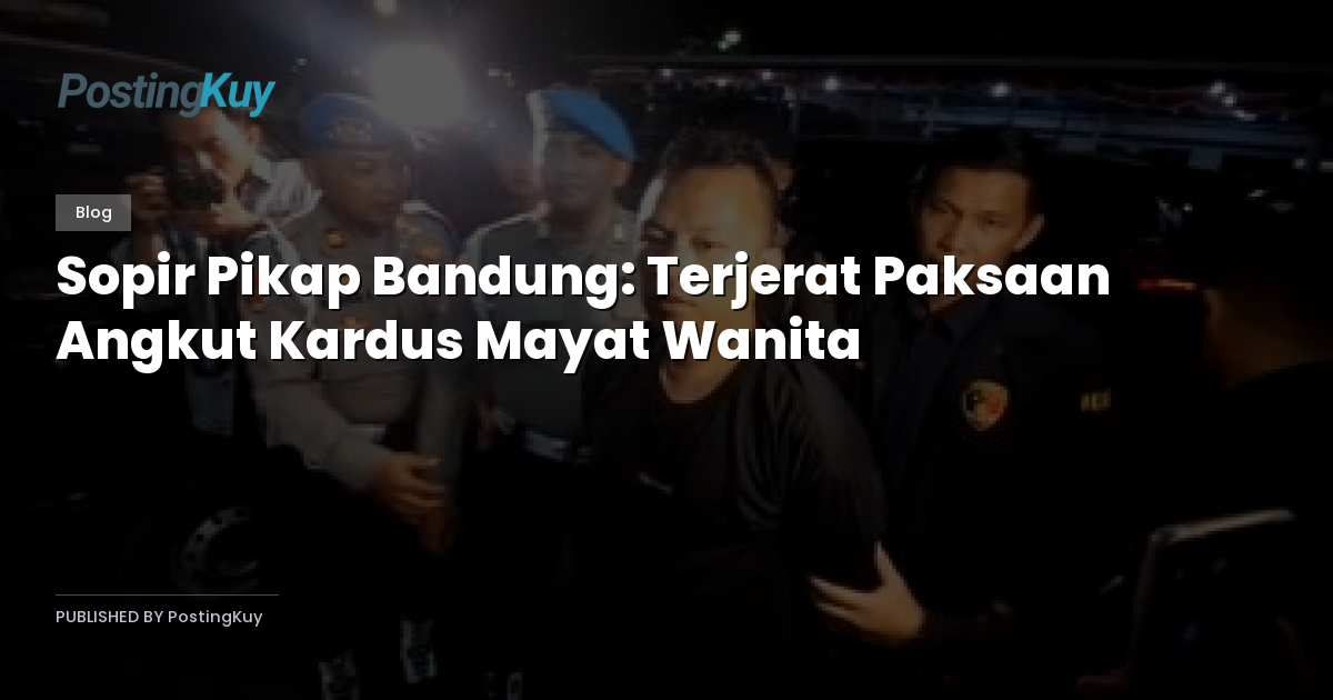 Sopir Pikap Bandung: Terjerat Paksaan Angkut Kardus Mayat Wanita