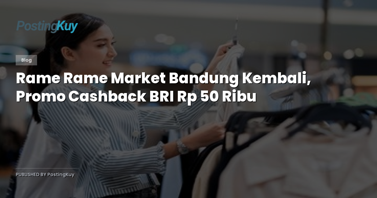 Rame Rame Market Bandung Kembali, Promo Cashback BRI Rp 50 Ribu
