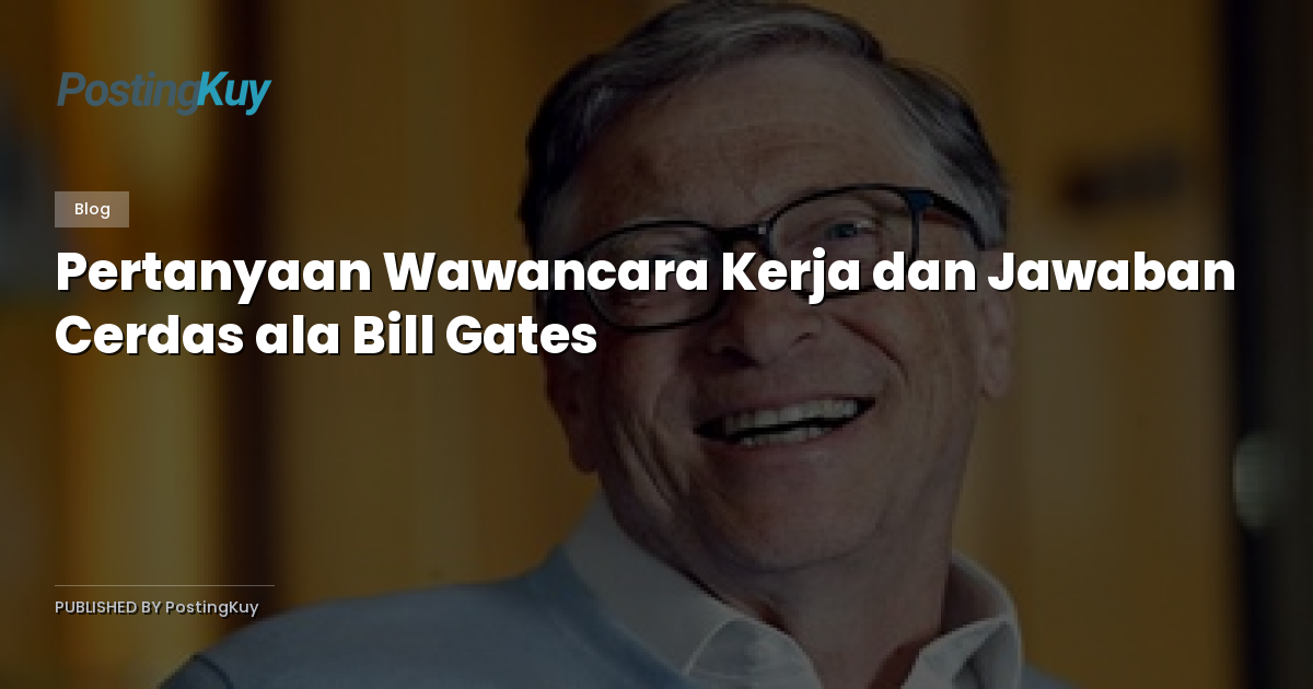Pertanyaan Wawancara Kerja dan Jawaban Cerdas ala Bill Gates