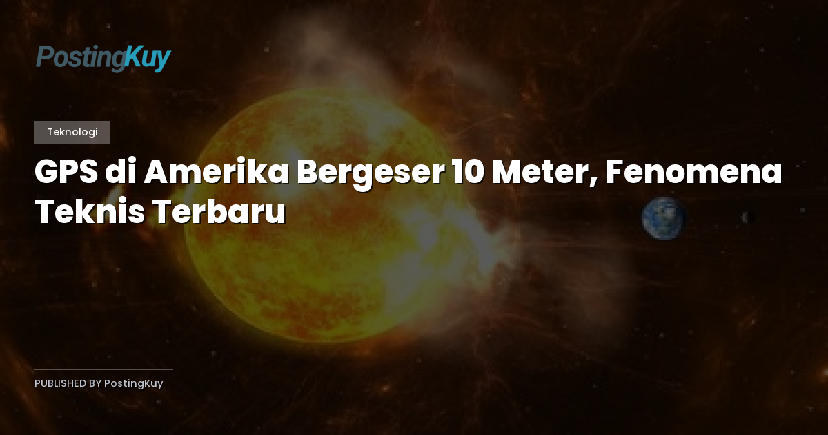 GPS di Amerika Bergeser 10 Meter, Fenomena Teknis Terbaru