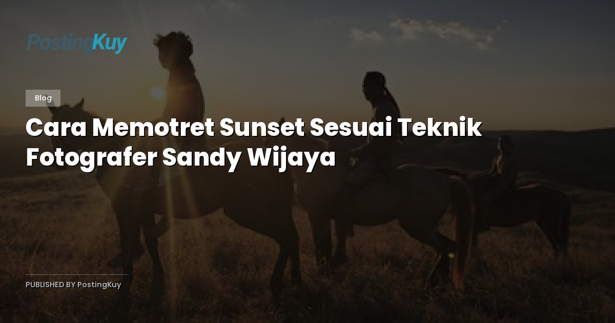 Cara Memotret Sunset Sesuai Teknik Fotografer Sandy Wijaya