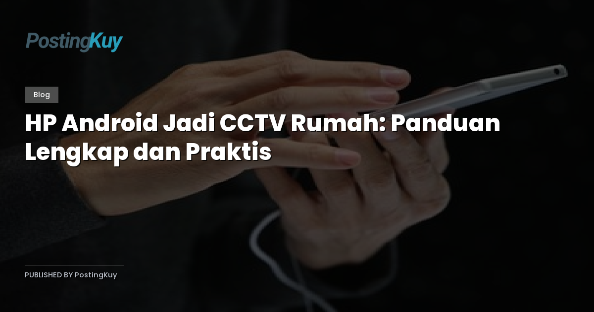 HP Android Jadi CCTV Rumah: Panduan Lengkap dan Praktis