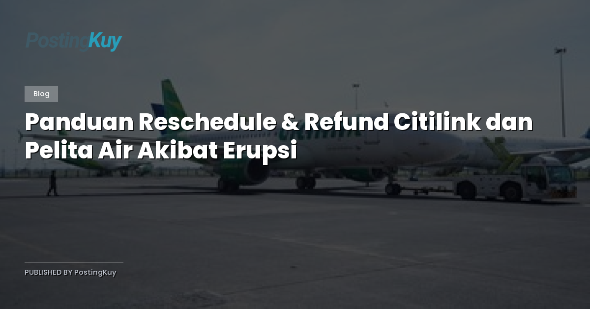 Panduan Reschedule & Refund Citilink dan Pelita Air Akibat Erupsi
