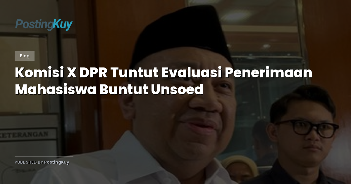 Komisi X DPR Tuntut Evaluasi Penerimaan Mahasiswa Buntut Unsoed