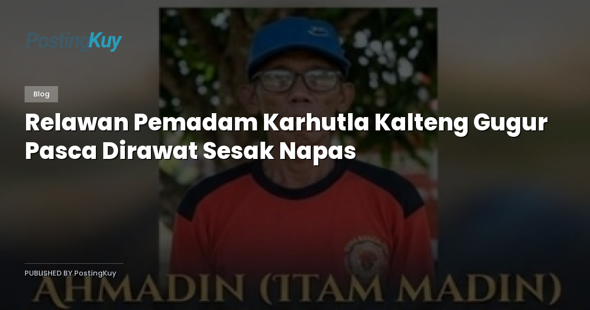 Relawan Pemadam Karhutla Kalteng Gugur Pasca Dirawat Sesak Napas