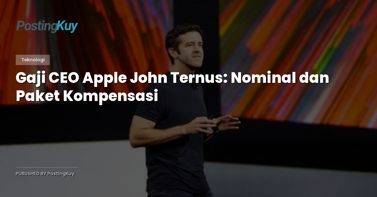 Gaji CEO Apple John Ternus: Nominal dan Paket Kompensasi