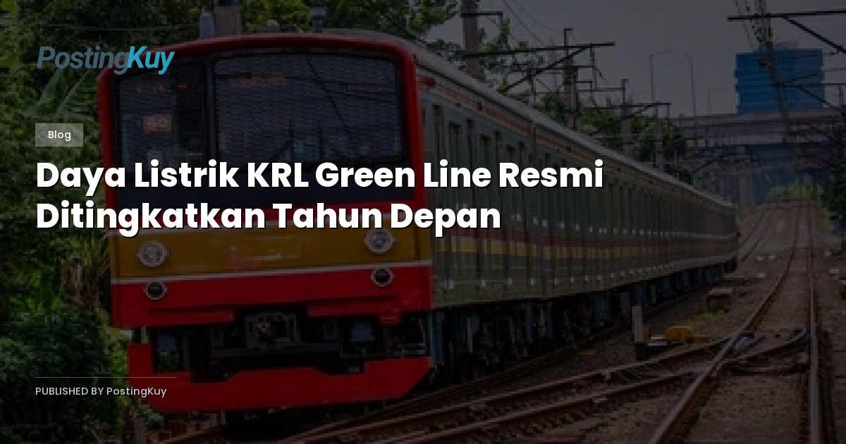 Daya Listrik KRL Green Line Resmi Ditingkatkan Tahun Depan