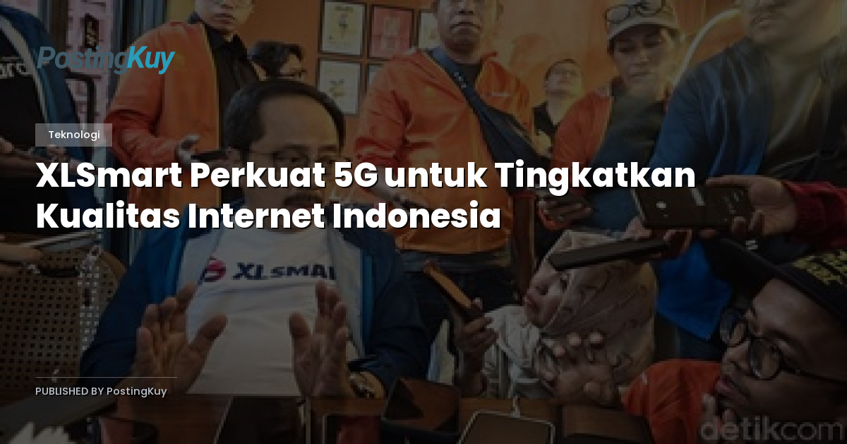 XLSmart Perkuat 5G untuk Tingkatkan Kualitas Internet Indonesia