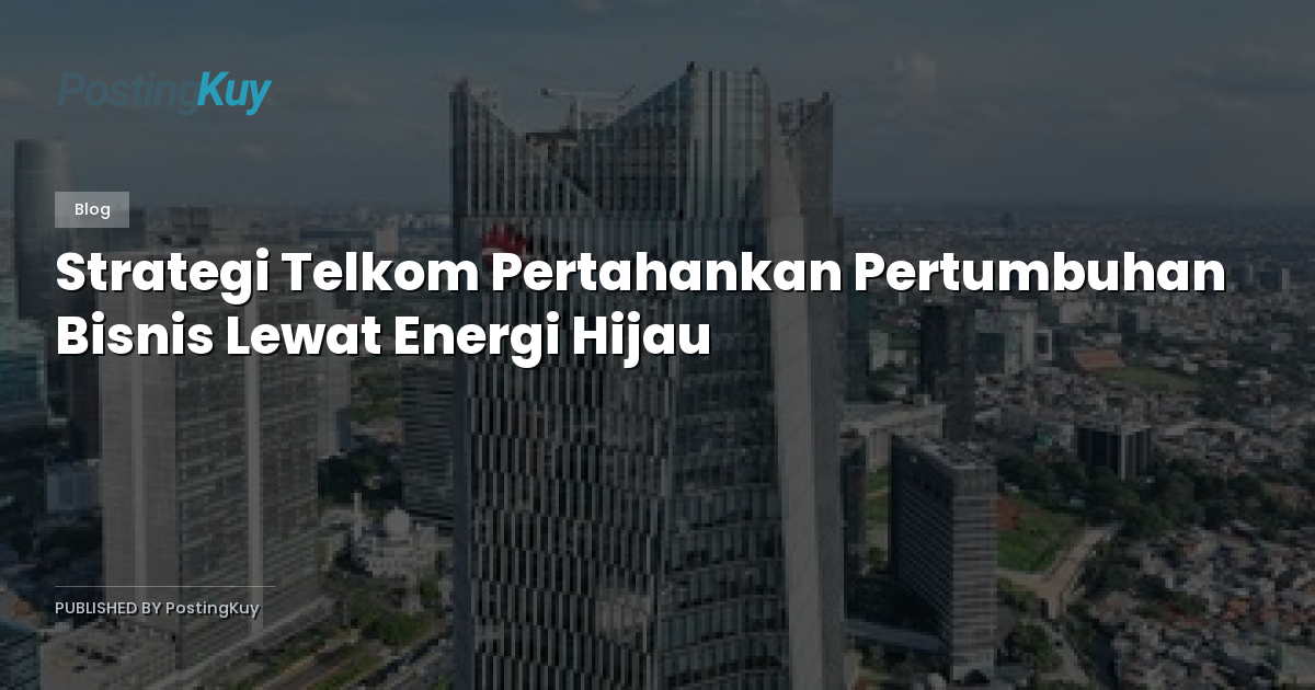 Strategi Telkom Pertahankan Pertumbuhan Bisnis Lewat Energi Hijau