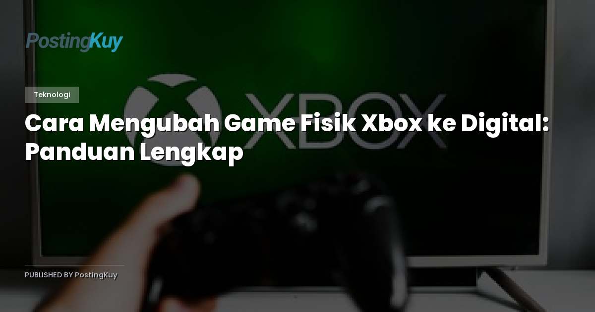 Cara Mengubah Game Fisik Xbox ke Digital: Panduan Lengkap
