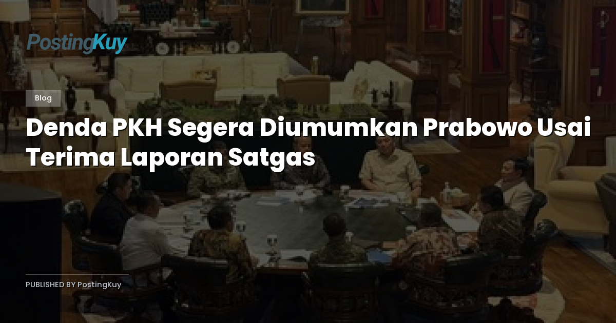 Denda PKH Segera Diumumkan Prabowo Usai Terima Laporan Satgas