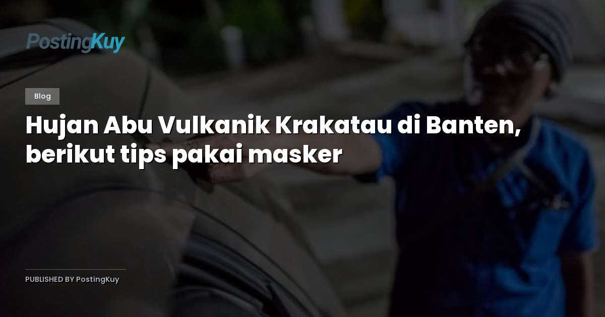 Hujan Abu Vulkanik Krakatau di Banten, berikut tips pakai masker