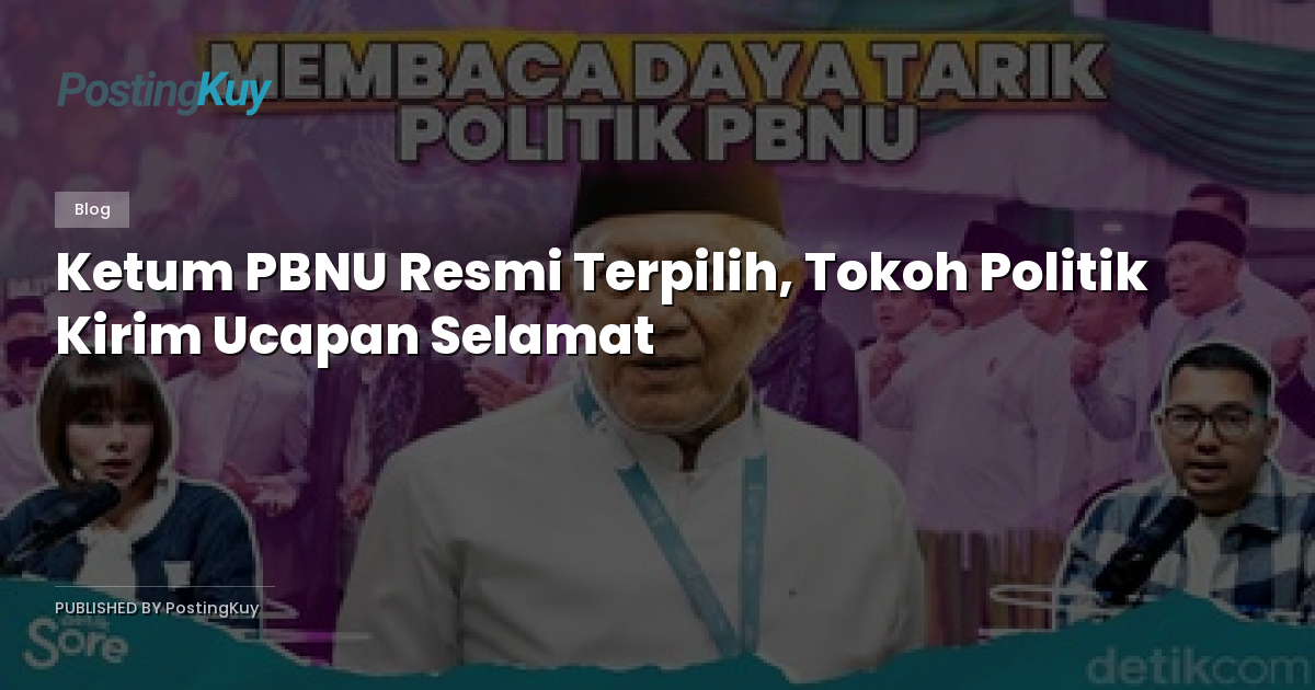 Ketum PBNU Resmi Terpilih, Tokoh Politik Kirim Ucapan Selamat
