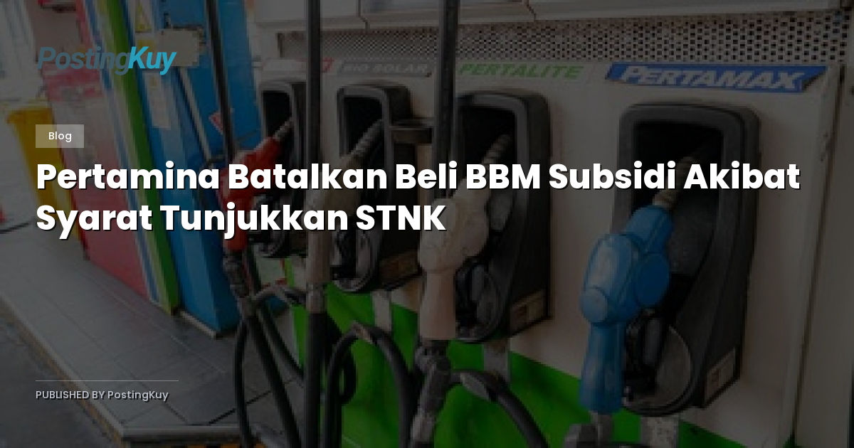 Pertamina Batalkan Beli BBM Subsidi Akibat Syarat Tunjukkan STNK