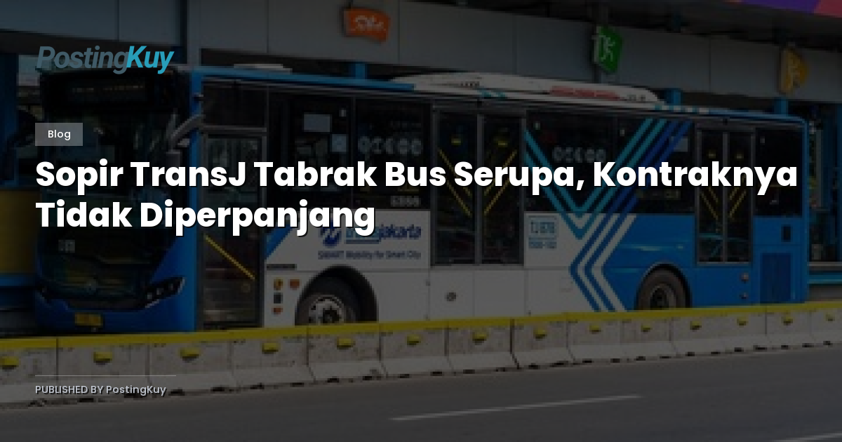 Sopir TransJ Tabrak Bus Serupa, Kontraknya Tidak Diperpanjang