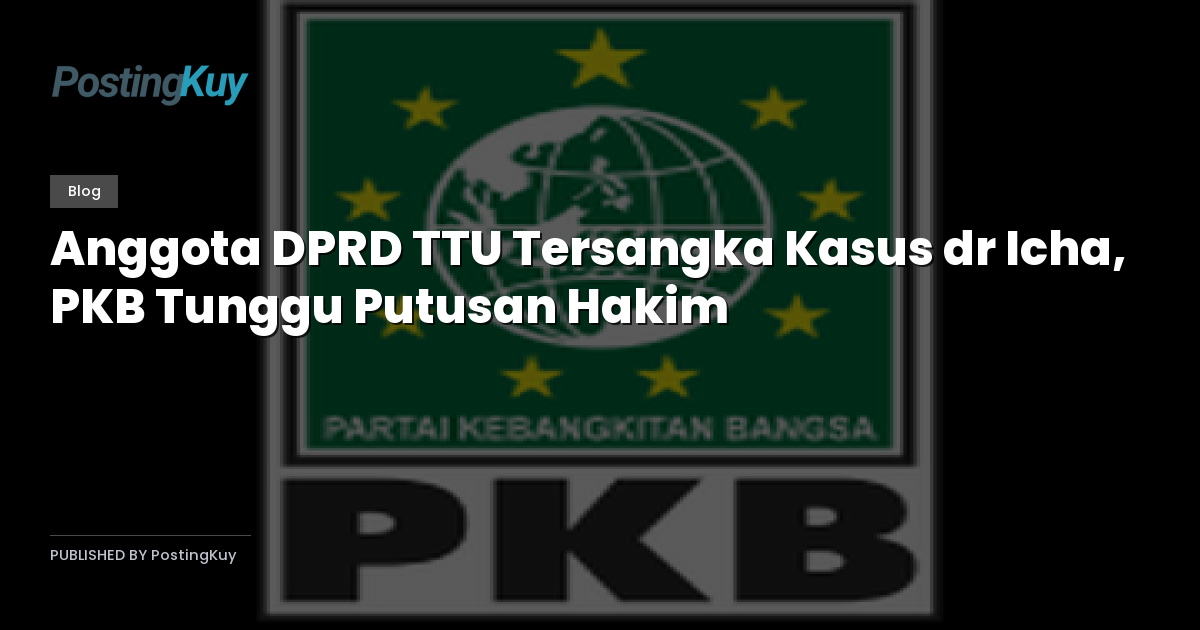 Anggota DPRD TTU Tersangka Kasus dr Icha, PKB Tunggu Putusan Hakim
