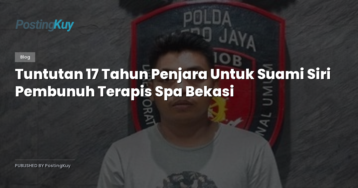 Tuntutan 17 Tahun Penjara Untuk Suami Siri Pembunuh Terapis Spa Bekasi