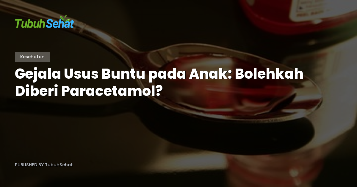 Gejala Usus Buntu pada Anak: Bolehkah Diberi Paracetamol?