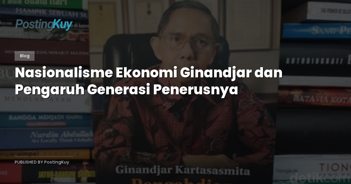 Nasionalisme Ekonomi Ginandjar dan Pengaruh Generasi Penerusnya
