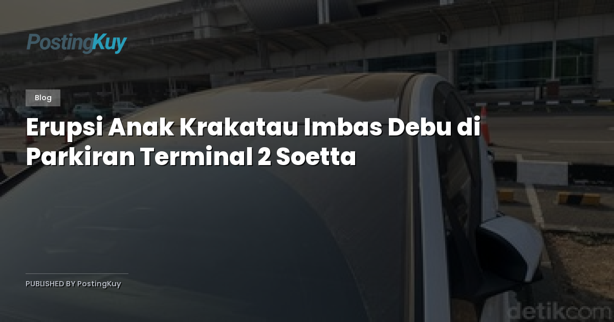Erupsi Anak Krakatau Imbas Debu di Parkiran Terminal 2 Soetta
