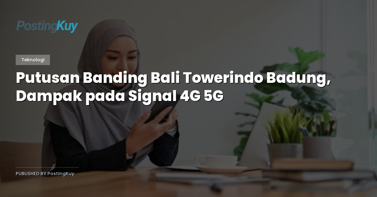 Putusan Banding Bali Towerindo Badung, Dampak pada Signal 4G 5G