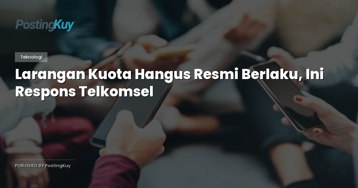 Larangan Kuota Hangus Resmi Berlaku, Ini Respons Telkomsel