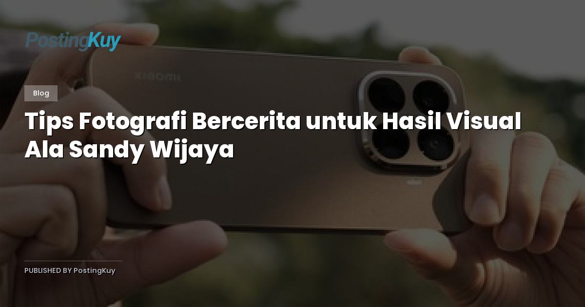 Tips Fotografi Bercerita untuk Hasil Visual Ala Sandy Wijaya