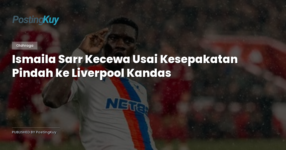 Ismaila Sarr Kecewa Usai Kesepakatan Pindah ke Liverpool Kandas