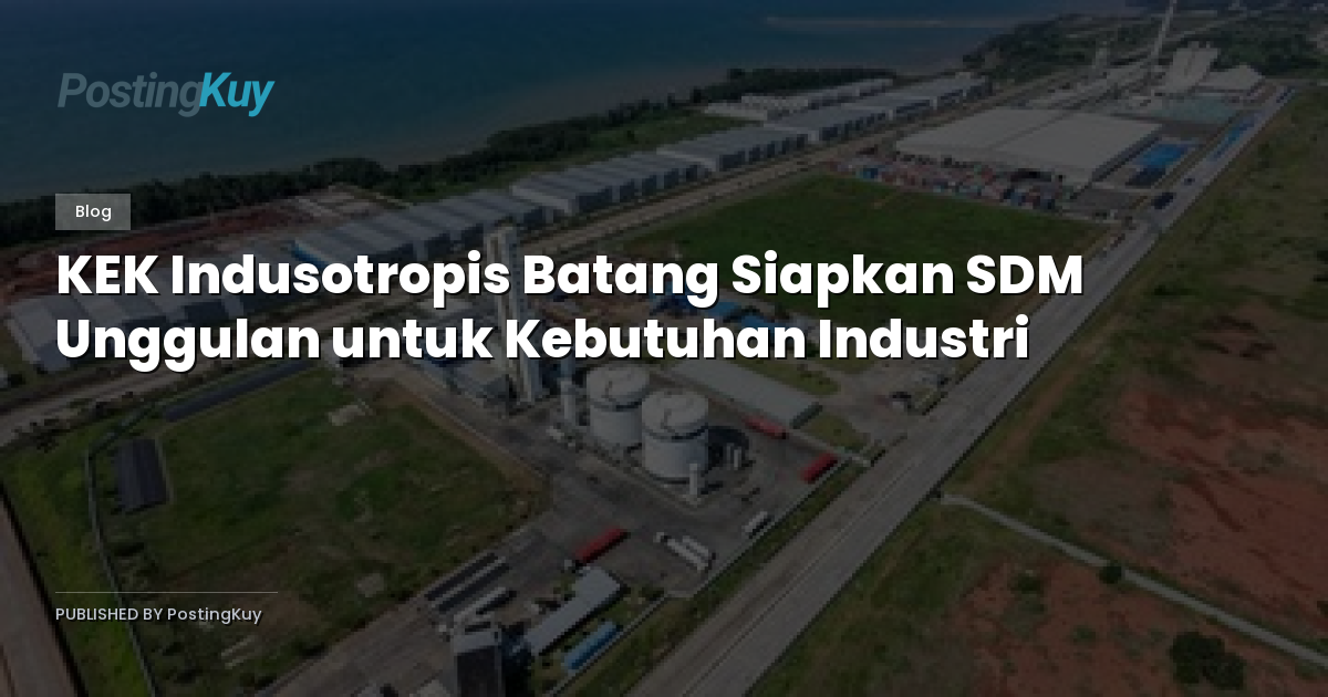 KEK Indusotropis Batang Siapkan SDM Unggulan untuk Kebutuhan Industri