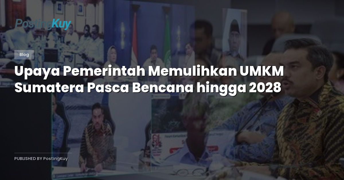 Upaya Pemerintah Memulihkan UMKM Sumatera Pasca Bencana hingga 2028