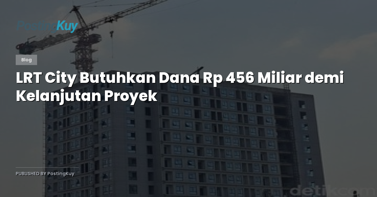 LRT City Butuhkan Dana Rp 456 Miliar demi Kelanjutan Proyek