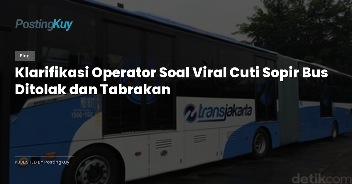 Klarifikasi Operator Soal Viral Cuti Sopir Bus Ditolak dan Tabrakan