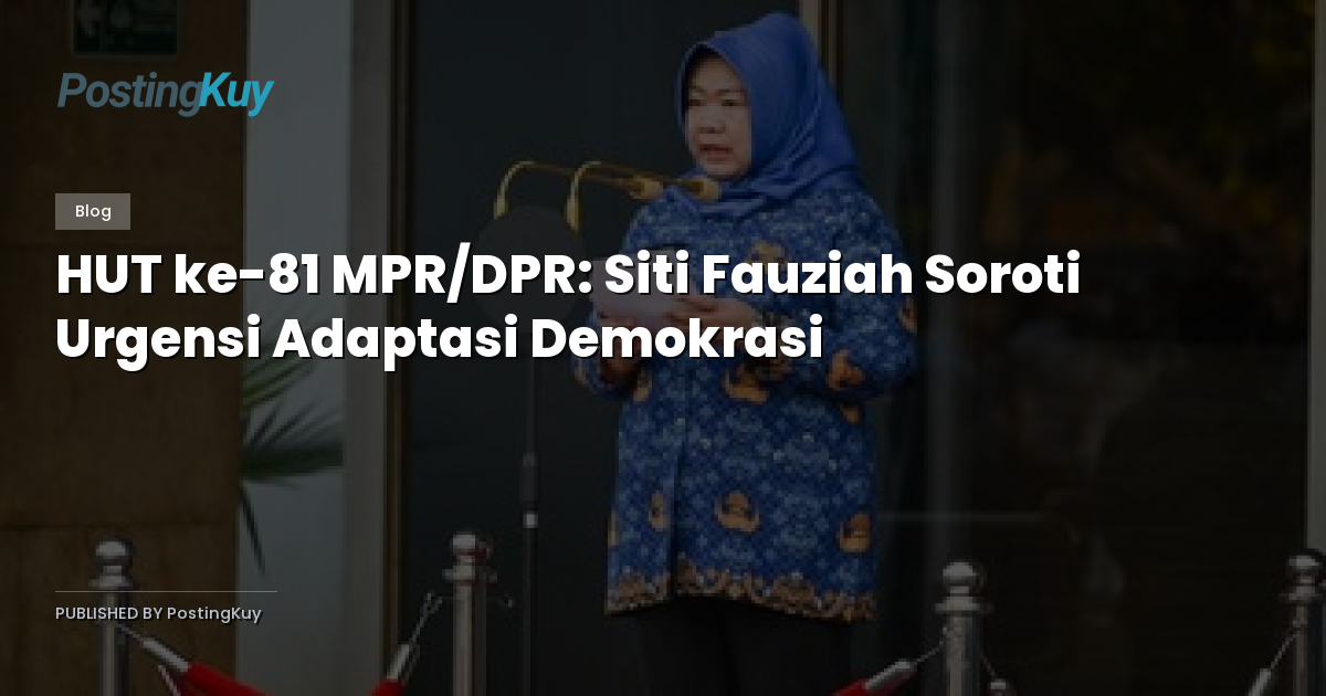 HUT ke-81 MPR/DPR: Siti Fauziah Soroti Urgensi Adaptasi Demokrasi